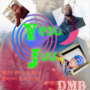 Yesu Juu (feat. King Rabbijoh & Felly D)