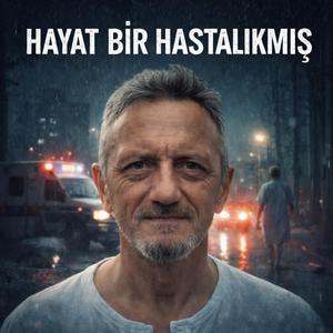 HAYAT BİR HASTALIKMIŞ