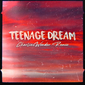 Teenage Dream (CharlieWonder Remix)