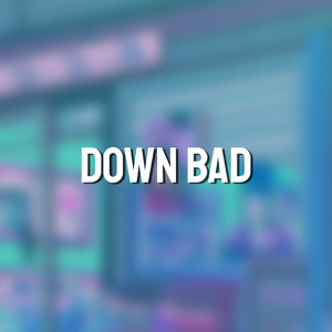 Down Bad