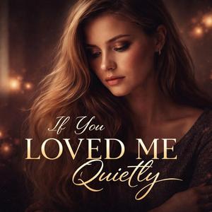 “If You Loved Me Quietly”