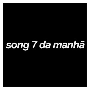 Song 7 da Manhã