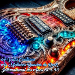 A Vida Continua As Melhores Bandas de Rock Internacional dos Anos 80 e 90