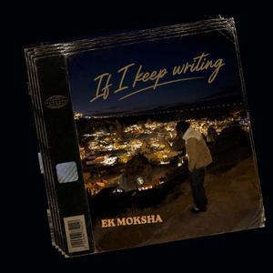 IF I KEEP WRITING (EK MOKSHA)