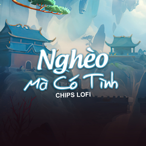 Nghèo Mà Có Tình (Chips Lofi)
