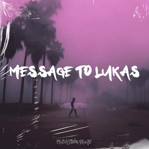 Message To Lukas