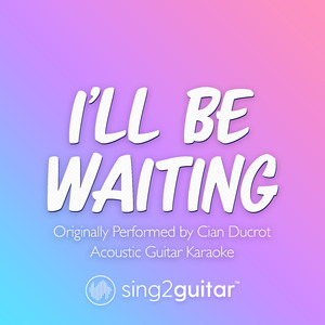 I'll Be Waiting (Originally Performed by Cian Ducrot) (Acoustic Guitar Karaoke)