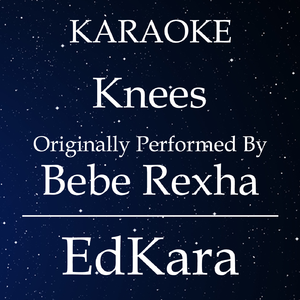 Knees (Originally Performed by Bebe Rexha) [Karaoke No Guide Melody Version]