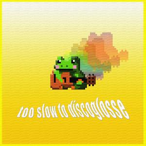 Too Slow to Discoglosse