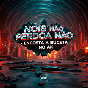 Nois Não Perdoa Não - Encosta A Buceta No Ak