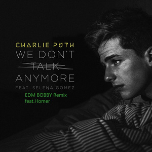 Charlie Puth/Selena Gomez-We Don't Talk Anymore ( Feat.Homer EDM BOBBY Final Remix)