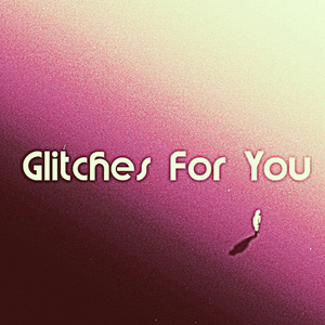 Glitches For You