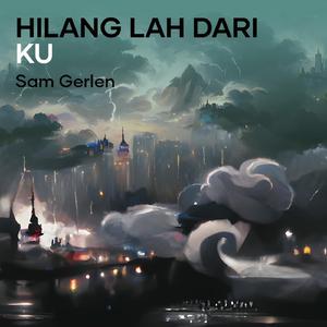 HILANG LAH DARI KU