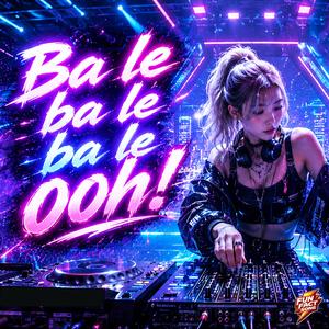 Ba le ba le ba le ooh!
