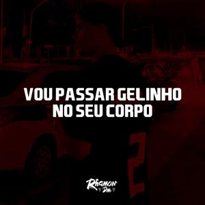 Vou Passar Gelinho No Seu Corpo