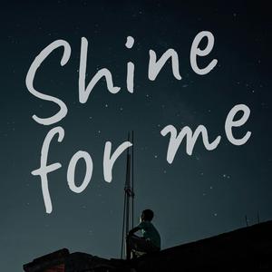 Shine for me