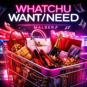 Whatchu Want/Need