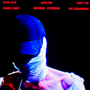 GOOD LUCK HAVE FUN DON'T DIE