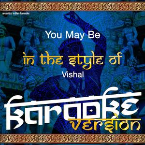 You May Be (In the Style of Vishal) [Karaoke Version]