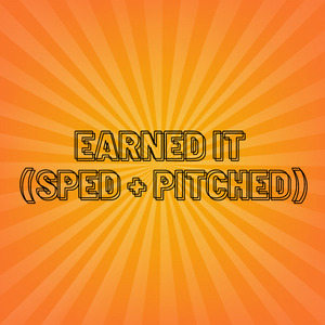 Earned It (Sped + Pitched) (Remix)