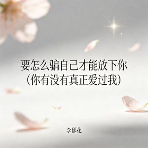 要怎么骗自己才能放下你（你有没有真正爱过我）