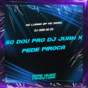 So Dou pro Dj Juan X Pede Piroca