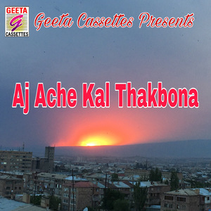 Aj Ache Kal Thakbona