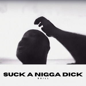 suck a nigga dick drill