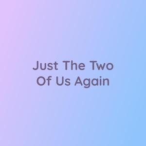 Just The Two Of Us Again