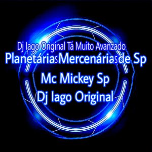 Dj Iago Original Tá Muito Avanzado - Planetárias Mercenárias de Sp