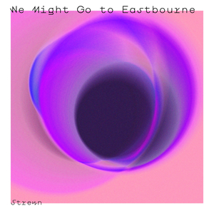 We Might Go To Eastbourne