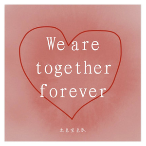 We are together forever