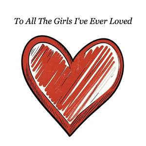To All The Girls I've Ever Loved