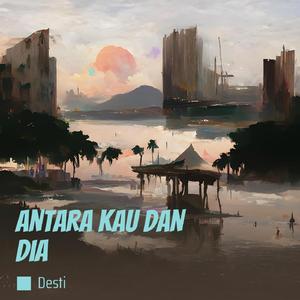 Antara Kau Dan Dia