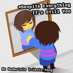 * Despite Everything, It's Still You - An Undertale Tribute Song