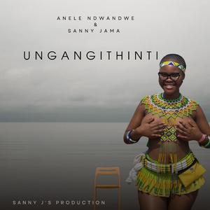 Ungangithinti (feat. Anele Ndwandwe)