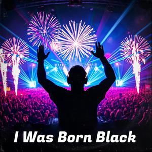 I Was Born Black
