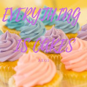 EVERYTHING IS CAKES