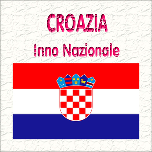 Croazia - Lijepa Naša Domovino - Inno nazionale croato ( La nostra bella patria )