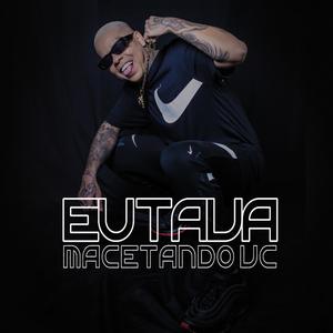 EU TAVA MACETANDO VOCÊ