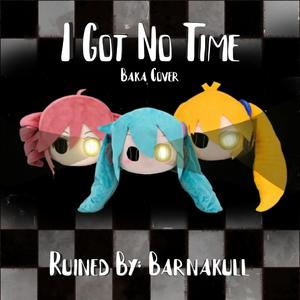 I Got No Time (Baka Cover)