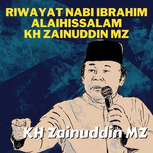 Riwayat Nabi Ibrahim Alaihissalam - Ceramah KH Zainuddin MZ