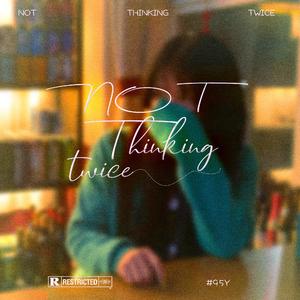 NOT THINKING TWICE