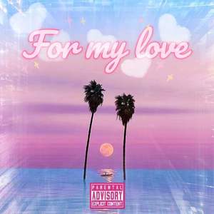 For my love