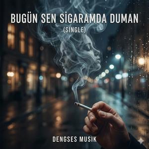 Bugun sen sigaramda duman