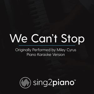 We Can't Stop (Originally Performed By Miley Cyrus) (Piano Karaoke Version)