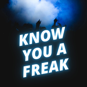 know you a freak
