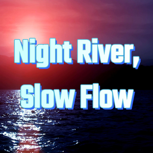 Night River, Slow Flow