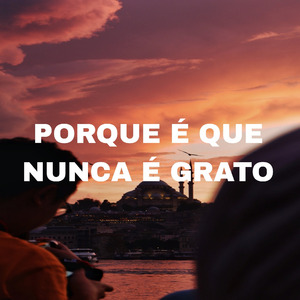 Porque É Que Nunca É Grato