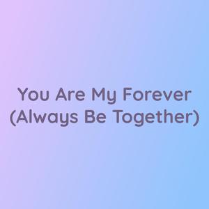 You Are My Forever (Always Be Together)